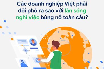 Các doanh nghiệp Việt phải đối phó ra sao với "làn sóng nghỉ việc" đang bùng nổ toàn cầu?
