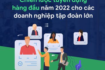 Chiến lược tuyển dụng hàng đầu năm 2022 cho các doanh nghiệp tập đoàn lớn