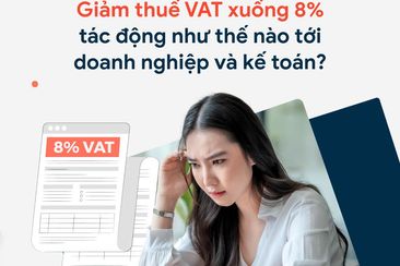 Giảm thuế VAT xuống 8% tác động như thế nào tới doanh nghiệp và kế toán?