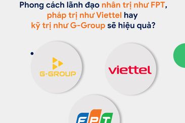 Phong cách lãnh đạo nhân trị như FPT, pháp trị như Viettel hay kỹ trị như G-Group sẽ hiệu quả?