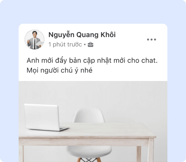 Cập nhật thường xuyên về tiến độ, kết quả làm việc, kinh doanh… bằng các tính năng quen thuộc như chia sẻ trực quan qua hình ảnh trên Bảng tin, bài Post…