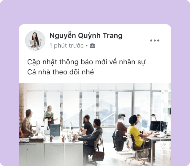 Cập nhật thường xuyên về tiến độ, kết quả làm việc, kế hoạch kinh doanh… của các công ty con/ cơ sở/ bộ phận bằng bài Post trên Bảng tin chung kèm hình ảnh và video.